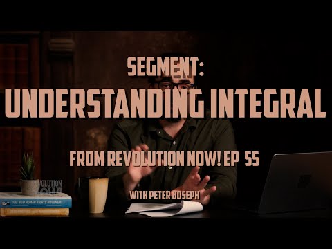 Segment: “Understanding Integral” from Revolution Now! with Peter Joseph | Ep #55